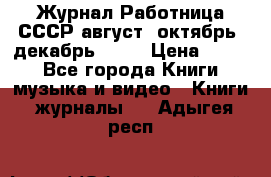 Журнал Работница СССР август, октябрь, декабрь 1956 › Цена ­ 750 - Все города Книги, музыка и видео » Книги, журналы   . Адыгея респ.